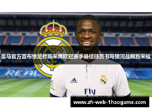 皇马官方宣布维尼修斯荣膺欧冠赛季最佳球员书写银河战舰新荣耀