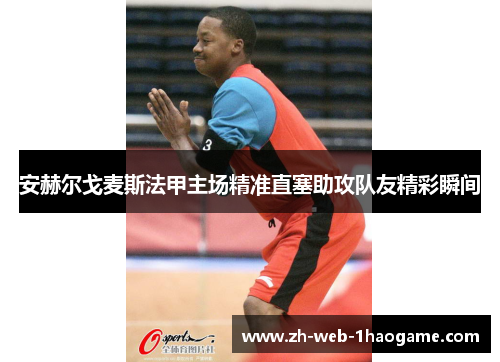 安赫尔戈麦斯法甲主场精准直塞助攻队友精彩瞬间 安赫尔戈麦斯法甲主场精准直塞助攻队友精彩瞬间