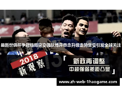 最新世俱杯争冠格局突变强队博弈悬念升级走势生变引发全球关注 最新世俱杯争冠格局突变强队博弈悬念升级走势生变引发全球关注